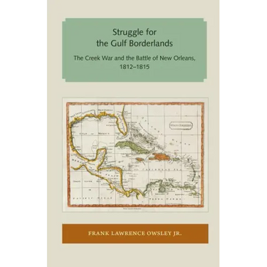 Struggle for the Gulf Borderlands: The Creek War and the Battle of New Orleans, 1812-1815