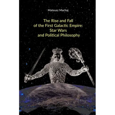 The Rise and Fall of the First Galactic Empire: Star Wars and Political Philosophy