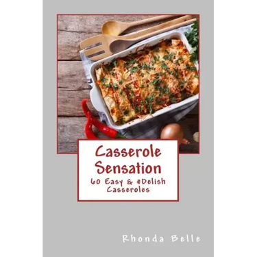 Casserole Sensation: 60 Easy &#Delish Casseroles