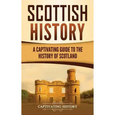 Scottish History: A Captivating Guide to the History of Scotland