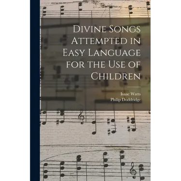 Divine Songs Attempted in Easy Language for the Use of Children