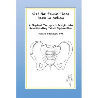 Get the Pelvic Floor Back in Action: A Physical Therapist's Insight into Rehabilitating Pelvic Dysfunction