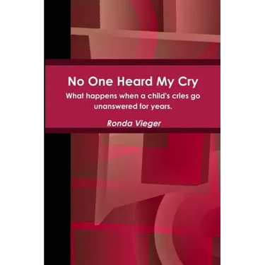 No One Heard My Cry What happens when a child's cries go unanswered for years.