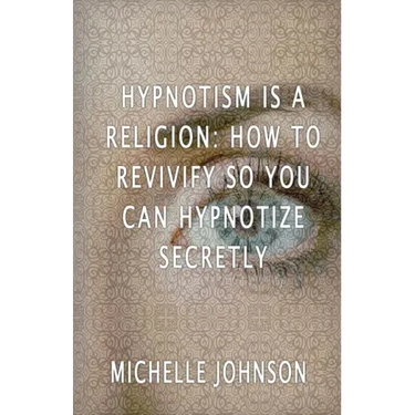 Hypnotism Is A Religion: How To Revivify So You Can Hypnotize Secretly