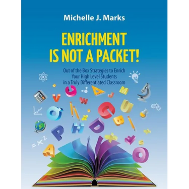 Enrichment is not a Packet!: Out of the Box Strategies to Enrich Your High Level Students in a Truly Differentiated Classroom