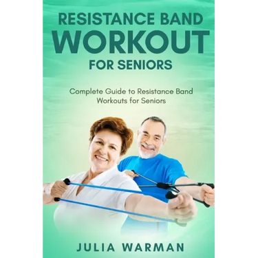 Resistance Band Workout for Seniors: Complete Guide to Resistance Band Workouts for Seniors