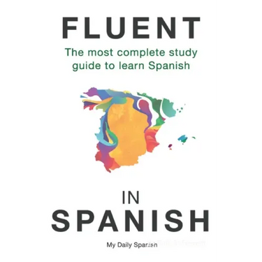 Fluent in Spanish: The most complete study guide to learn Spanish