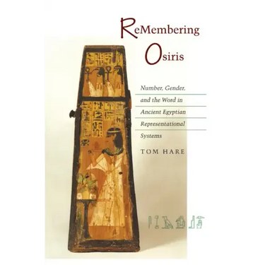 ReMembering Osiris: Number, Gender, and the Word in Ancient Egyptian Representational Systems