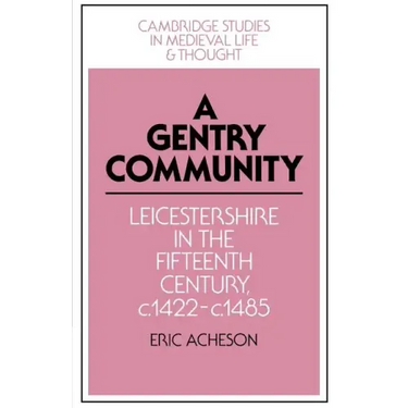 A Gentry Community: Leicestershire in the Fifteenth Century, C.1422 C.1485