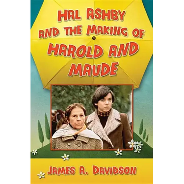 Hal Ashby and the Making of Harold and Maude