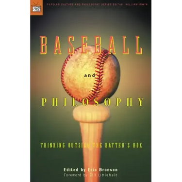 Baseball and Philosophy: Thinking Outside the Batter's Box
