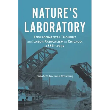 Nature's Laboratory: Environmental Thought and Labor Radicalism in Chicago, 1886-1937