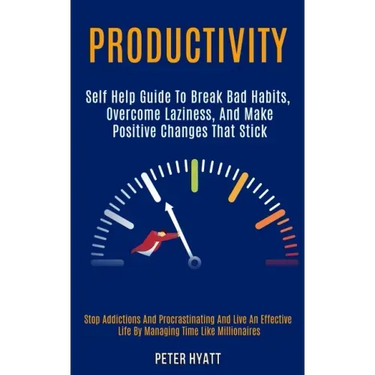 Productivity: Self Help Guide to Break Bad Habits, Overcome Laziness, and Make Positive Changes That Stick (Stop Addictions and Proc
