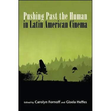 Pushing Past the Human in Latin American Cinema