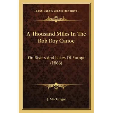 A Thousand Miles In The Rob Roy Canoe: On Rivers And Lakes Of Europe (1866)