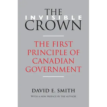 The Invisible Crown: The First Principle of Canadian Government