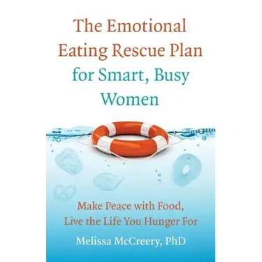The Emotional Eating Rescue Plan for Smart, Busy Women: Make Peace with Food, Live the Life You Hunger for