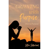 Grieving with Purpose: Pain to Purpose
