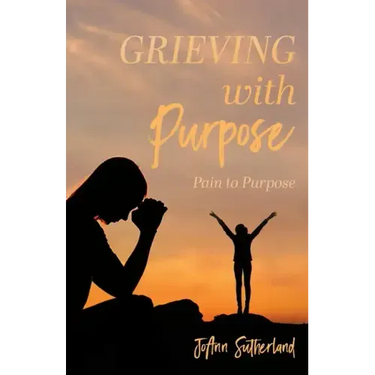 Grieving with Purpose: Pain to Purpose