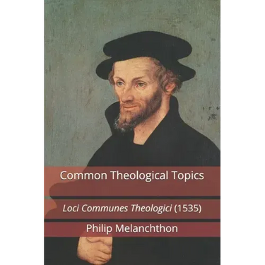 Common Theological Topics: Loci Communes Theologici (1535)