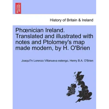 PH Nician Ireland. Translated and Illustrated with Notes and Ptolomey's Map Made Modern, by H. O'Brien
