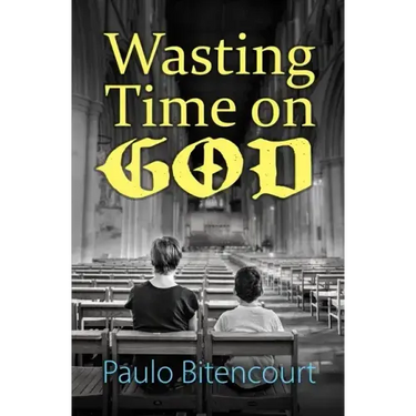 Wasting Time on God: Why I Am an Atheist