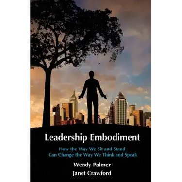 Leadership Embodiment: How the Way We Sit and Stand Can Change the Way We Think and Speak