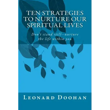 Ten Strategies To Nurture Our Spiritual Lives: Don't stand still--nurture the life within you