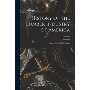 History of the Lumber Industry of America; Volume 1