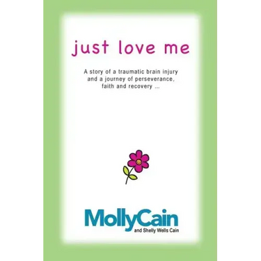 Just Love Me: A Story of Traumatic Brain Injury and a Journey of Perseverance, Faith, and Recovery