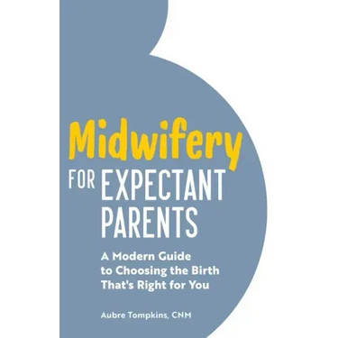 Midwifery for Expectant Parents: A Modern Guide to Choosing the Birth That's Right for You