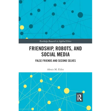 Friendship, Robots, and Social Media: False Friends and Second Selves
