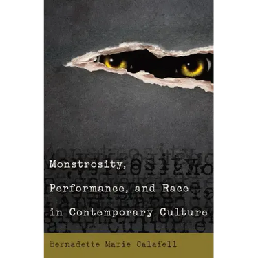Monstrosity, Performance, and Race in Contemporary Culture