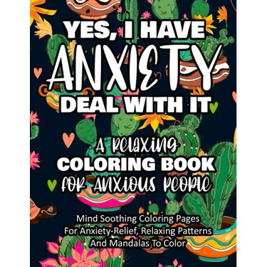 Yes, I Have Anxiety Deal With It - A Relaxing Coloring Book for Anxious People: Mind Soothing Coloring Pages For Anxiety-Relief, Relaxing Patterns And
