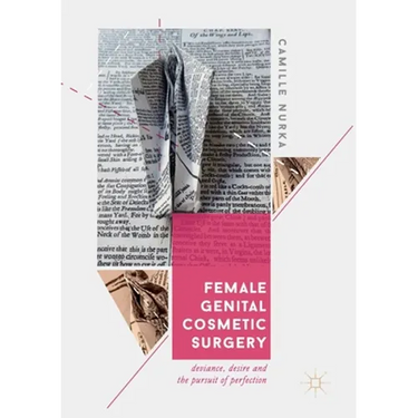 Female Genital Cosmetic Surgery: Deviance, Desire and the Pursuit of Perfection