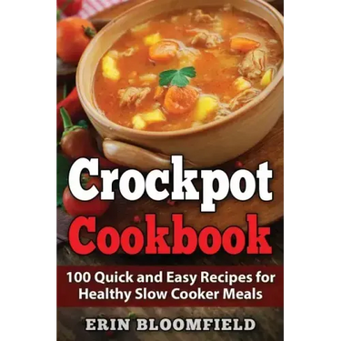 Crockpot Cookbook: 100 Quick and Easy Recipes for Healthy Slow Cooker Meals