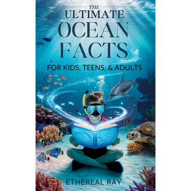 THE ULTIMATE Ocean Facts for Kids, Teens, & Adults: Dive Into Underwater Wonders, Discover Mind-Blowing Creatures, Phenomena, Records, Inventions, and