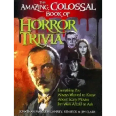 The Amazing, Colossal Book of Horror Trivia: Everything You Always Wanted to Know about Scary Movies But Were Afraid to Ask