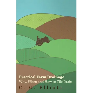 Practical Farm Drainage: Why, When And How To Tile Drain