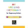 My Spelling Dictionary: for Beginning Writers