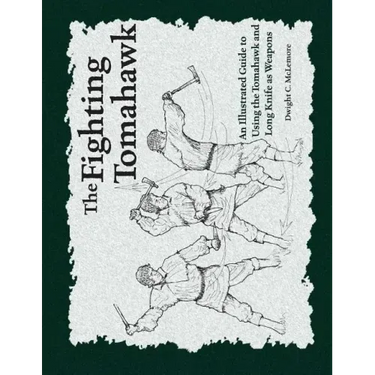 The Fighting Tomahawk: An Illustrated Guide to Using the Tomahawk and Long Knife as Weapons