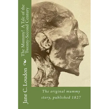 The Mummy! A Tale of the Twenty-Second Century: The first mummy story, published 1827