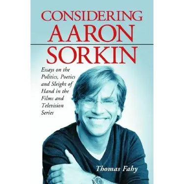 Considering Aaron Sorkin: Essays on the Politics, Poetics and Sleight of Hand in the Films and Television Series
