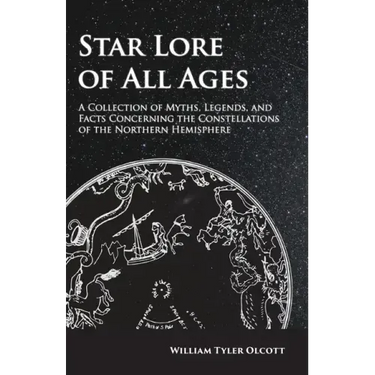 Star Lore of All Ages;A Collection of Myths, Legends, and Facts Concerning the Constellations of the Northern Hemisphere