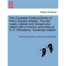 The Complete Poetical Works of Percy Bysshe Shelley. The text newly collated and revised and edited with a memoir and notes by G. E. Woodberry. Centen