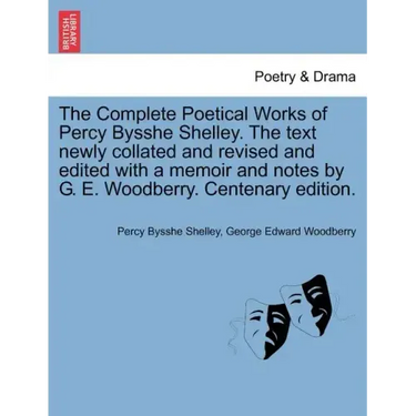 The Complete Poetical Works of Percy Bysshe Shelley. The text newly collated and revised and edited with a memoir and notes by G. E. Woodberry. Centen