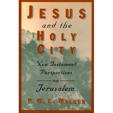 Jesus and the Holy City: New Testament Perspectives on Jerusalem