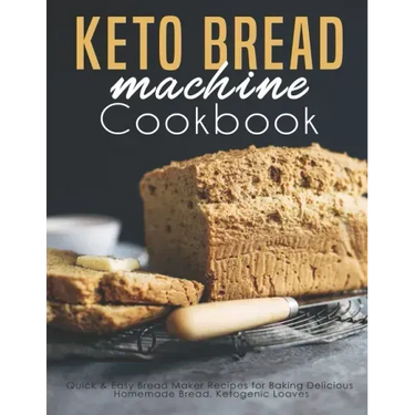 Keto Bread machine Cookbook: Quick & Easy Bread Maker Recipes for Baking Delicious Homemade Bread, Ketogenic Loaves