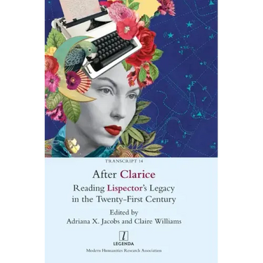 After Clarice: Reading Lispector's Legacy in the Twenty-First Century