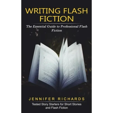 Writing Flash Fiction: The Essential Guide to Professional Flash Fiction (Tested Story Starters for Short Stories and Flash Fiction)